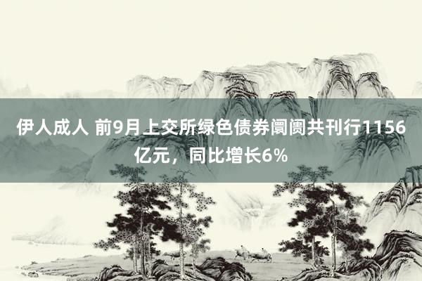 伊人成人 前9月上交所绿色债券阛阓共刊行1156亿元，同比增长6%