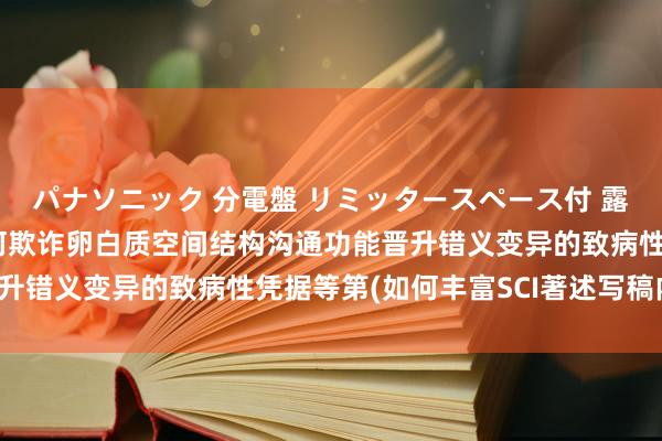 パナソニック 分電盤 リミッタースペース付 露出・半埋込両用形 如何欺诈卵白质空间结构沟通功能晋升错义变异的致病性凭据等第(如何丰富SCI著述写稿内容)