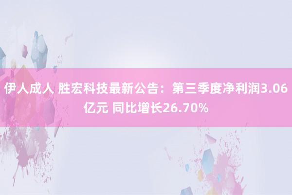 伊人成人 胜宏科技最新公告：第三季度净利润3.06亿元 同比增长26.70%