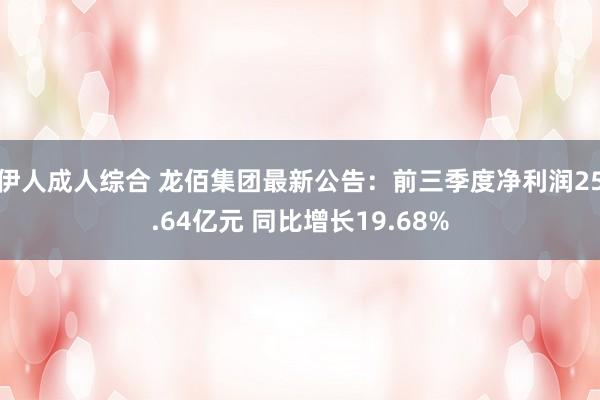 伊人成人综合 龙佰集团最新公告：前三季度净利润25.64亿元 同比增长19.68%