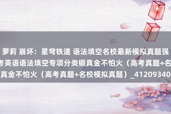 萝莉 崩坏：星穹铁道 语法填空名校最新模拟真题强化练06-备战2024高考英语语法填空专项分类锻真金不怕火（高考真题+名校模拟真题）_41209340