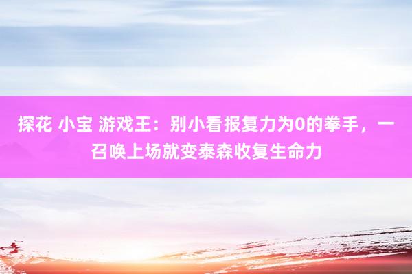 探花 小宝 游戏王：别小看报复力为0的拳手，一召唤上场就变泰森收复生命力